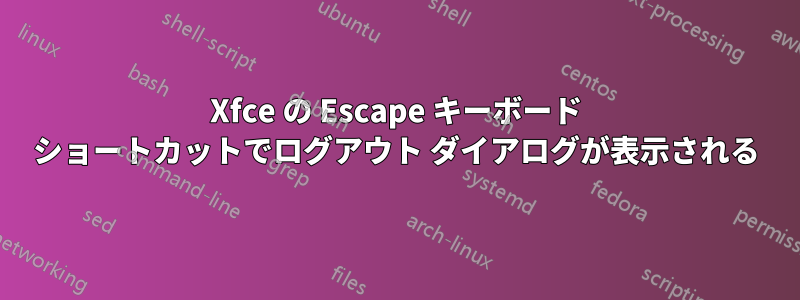 Xfce の Escape キーボード ショートカットでログアウト ダイアログが表示される