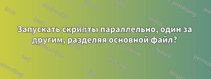 Запускать скрипты параллельно, один за другим, разделяя основной файл?