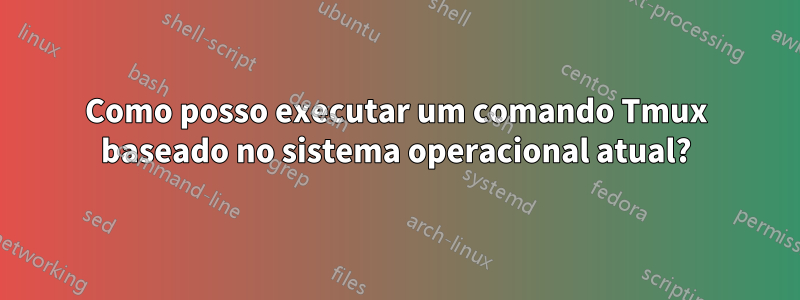Como posso executar um comando Tmux baseado no sistema operacional atual?