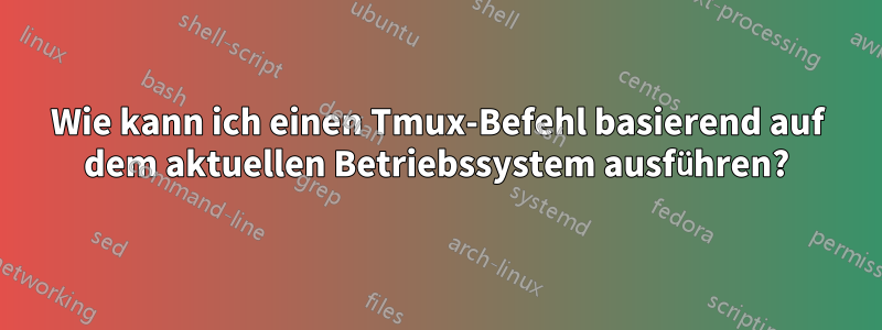 Wie kann ich einen Tmux-Befehl basierend auf dem aktuellen Betriebssystem ausführen?