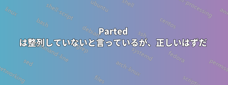 Parted は整列していないと言っているが、正しいはずだ