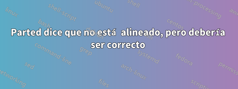 Parted dice que no está alineado, pero debería ser correcto
