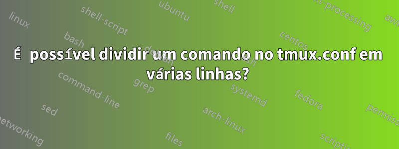 É possível dividir um comando no tmux.conf em várias linhas?