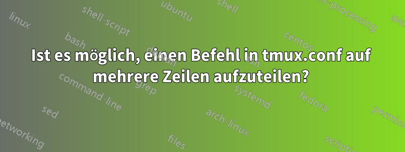 Ist es möglich, einen Befehl in tmux.conf auf mehrere Zeilen aufzuteilen?