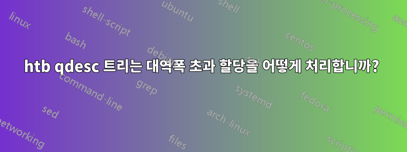 htb qdesc 트리는 대역폭 초과 할당을 어떻게 처리합니까?