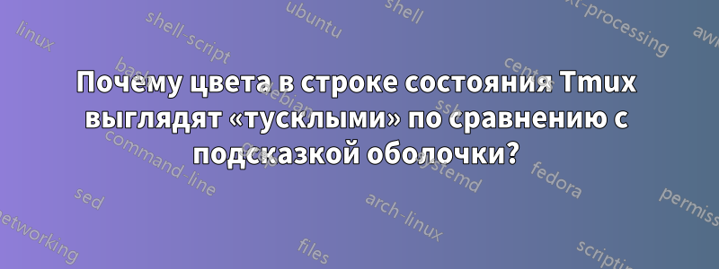 Почему цвета в строке состояния Tmux выглядят «тусклыми» по сравнению с подсказкой оболочки?
