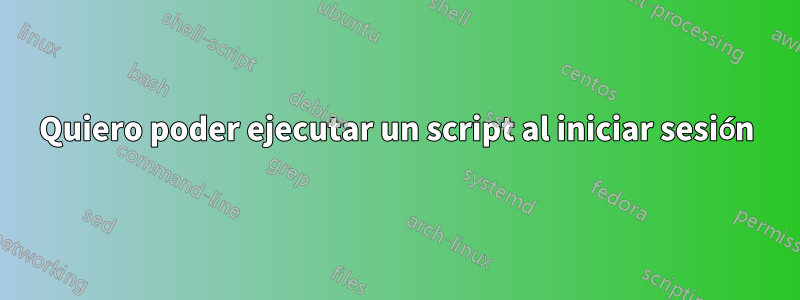 Quiero poder ejecutar un script al iniciar sesión