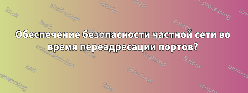 Обеспечение безопасности частной сети во время переадресации портов?