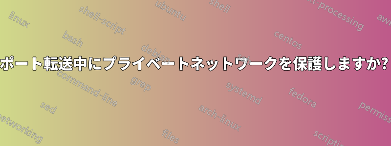 ポート転送中にプライベートネットワークを保護しますか?