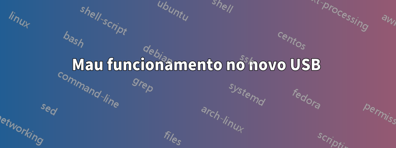 Mau funcionamento no novo USB