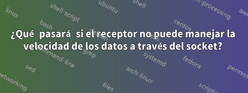 ¿Qué pasará si el receptor no puede manejar la velocidad de los datos a través del socket?