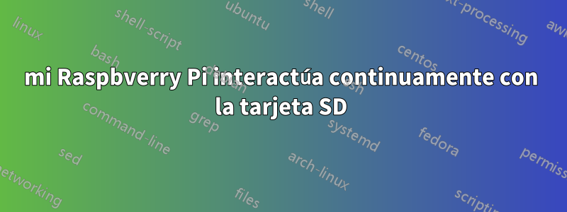 mi Raspbverry Pi interactúa continuamente con la tarjeta SD