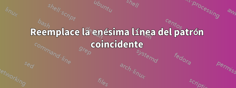 Reemplace la enésima línea del patrón coincidente