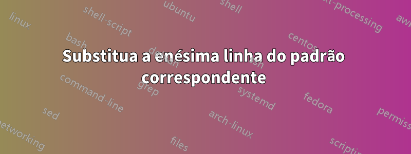 Substitua a enésima linha do padrão correspondente