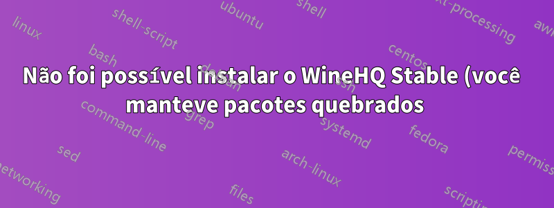 Não foi possível instalar o WineHQ Stable (você manteve pacotes quebrados)