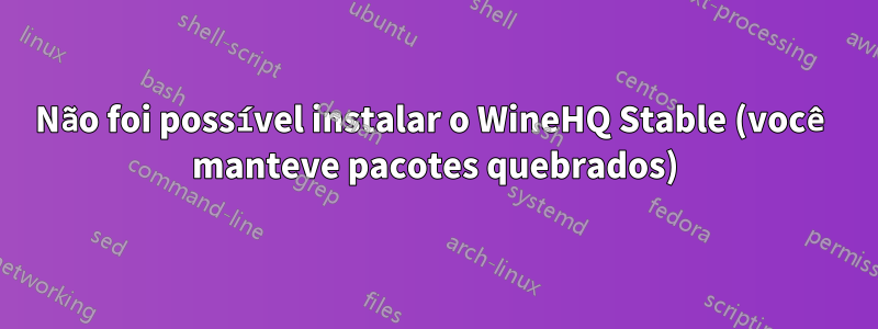 Não foi possível instalar o WineHQ Stable (você manteve pacotes quebrados)