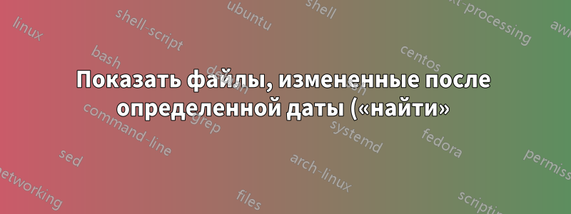 Показать файлы, измененные после определенной даты («найти»), в иерархическом формате («дерево»)
