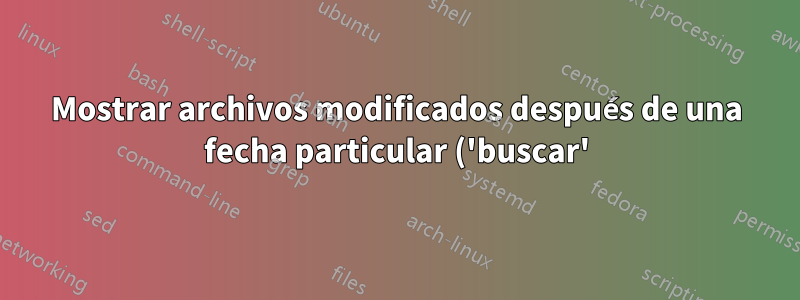 Mostrar archivos modificados después de una fecha particular ('buscar') en formato jerárquico ('árbol')
