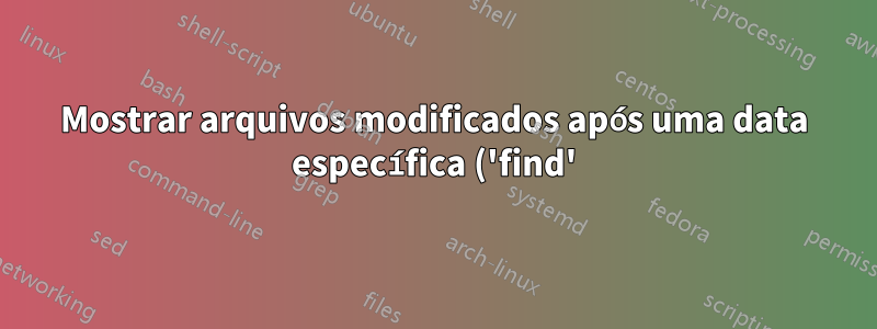 Mostrar arquivos modificados após uma data específica ('find') em formato hierárquico ('tree')
