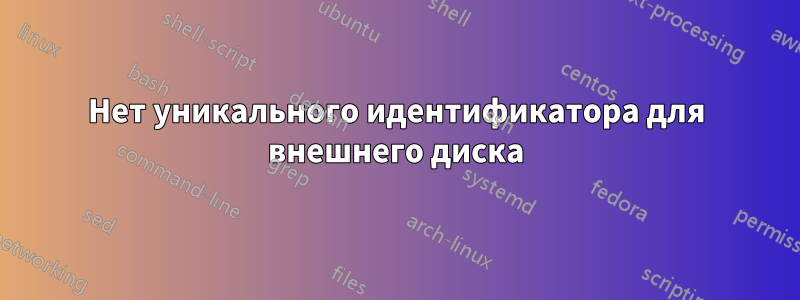 Нет уникального идентификатора для внешнего диска