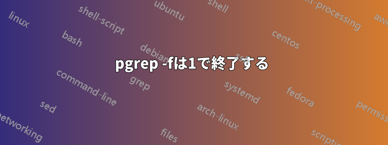 pgrep -fは1で終了する