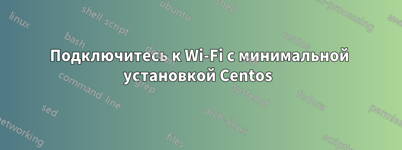 Подключитесь к Wi-Fi с минимальной установкой Centos 