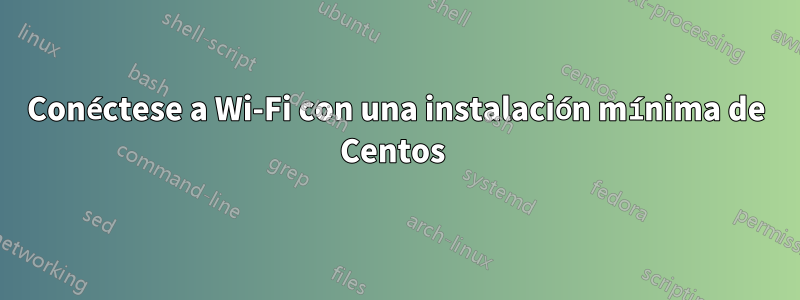 Conéctese a Wi-Fi con una instalación mínima de Centos 