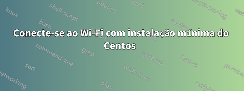 Conecte-se ao Wi-Fi com instalação mínima do Centos 