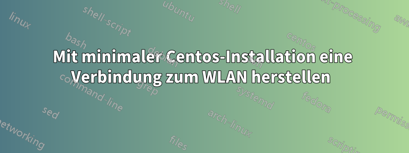 Mit minimaler Centos-Installation eine Verbindung zum WLAN herstellen 