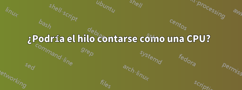 ¿Podría el hilo contarse como una CPU? 