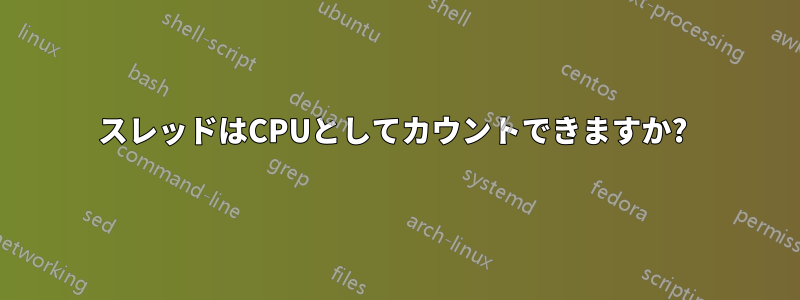 スレッドはCPUとしてカウントできますか? 