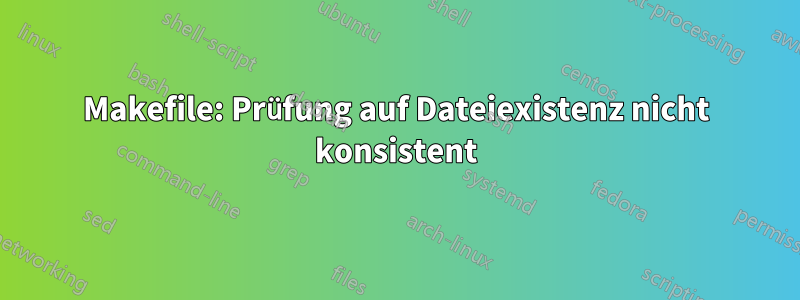 Makefile: Prüfung auf Dateiexistenz nicht konsistent