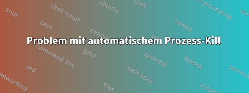 Problem mit automatischem Prozess-Kill