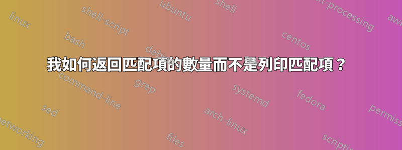 我如何返回匹配項的數量而不是列印匹配項？ 