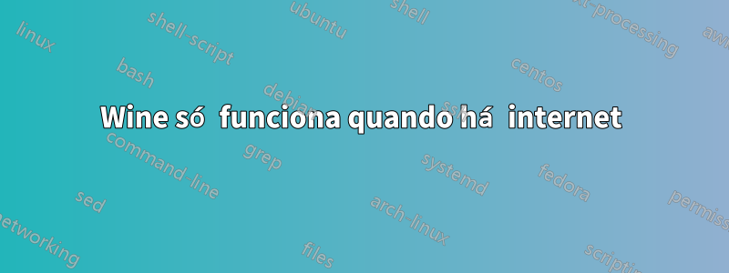 Wine só funciona quando há internet