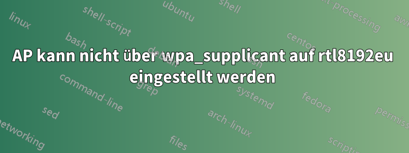 AP kann nicht über wpa_supplicant auf rtl8192eu eingestellt werden