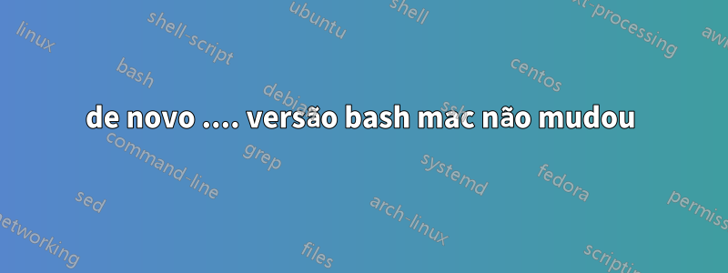 de novo .... versão bash mac não mudou