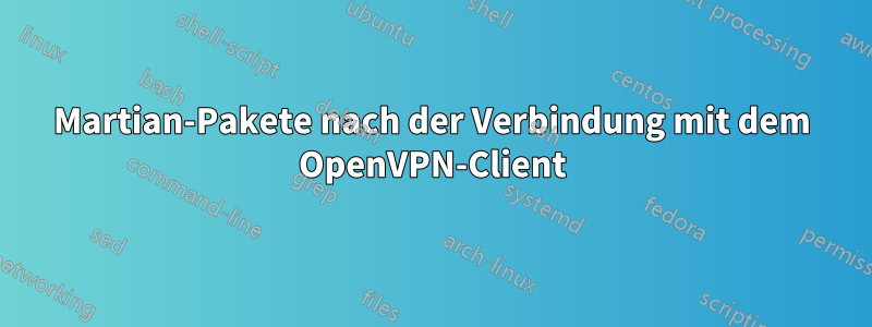 Martian-Pakete nach der Verbindung mit dem OpenVPN-Client