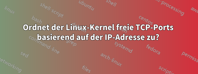 Ordnet der Linux-Kernel freie TCP-Ports basierend auf der IP-Adresse zu?