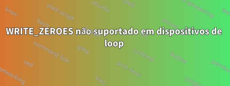 WRITE_ZEROES não suportado em dispositivos de loop