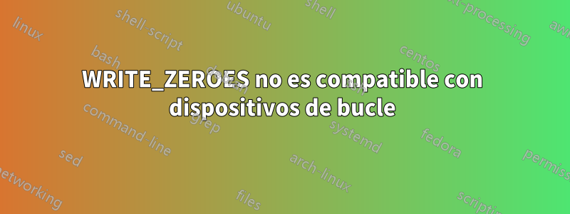 WRITE_ZEROES no es compatible con dispositivos de bucle