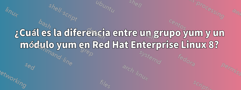 ¿Cuál es la diferencia entre un grupo yum y un módulo yum en Red Hat Enterprise Linux 8?