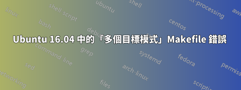 Ubuntu 16.04 中的「多個目標模式」Makefile 錯誤