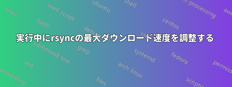 実行中にrsyncの最大ダウンロード速度を調整する