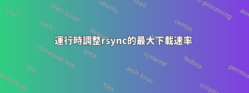 運行時調整rsync的最大下載速率