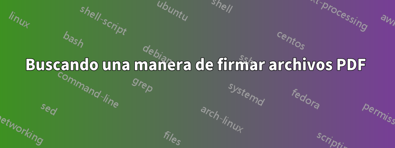 Buscando una manera de firmar archivos PDF