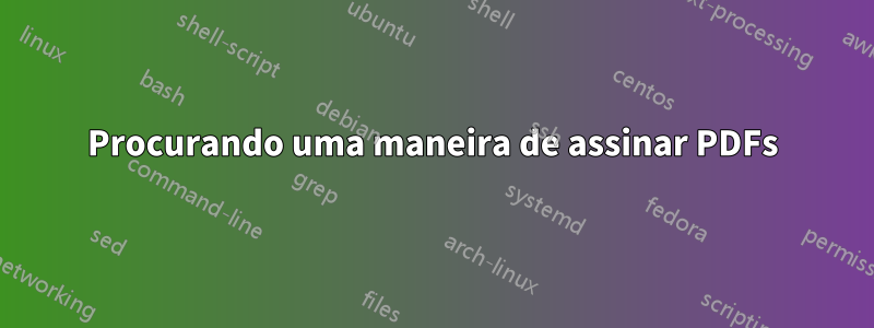 Procurando uma maneira de assinar PDFs