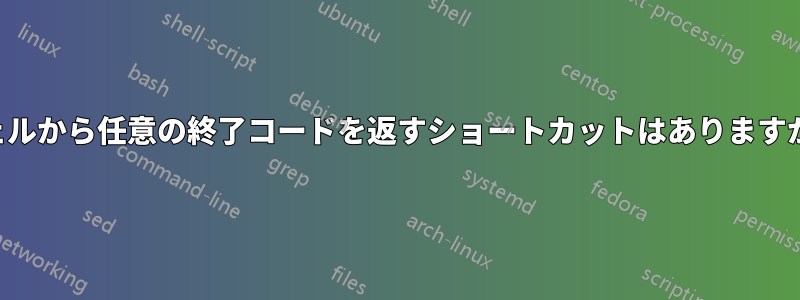 シェルから任意の終了コードを返すショートカットはありますか？