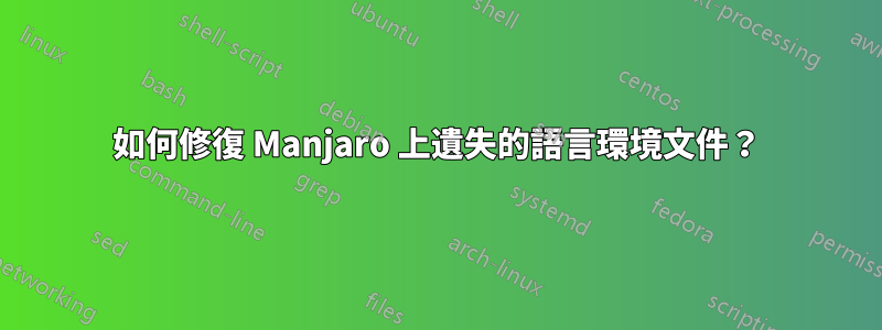 如何修復 Manjaro 上遺失的語言環境文件？