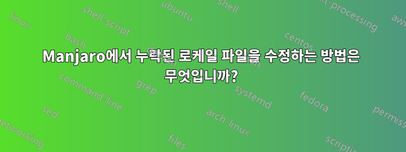 Manjaro에서 누락된 로케일 파일을 수정하는 방법은 무엇입니까?